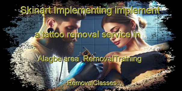 Skinart Implementing implement a tattoo removal service in Alagbe area | RemovalTraining | RemovalClasses | SkinartTraining-Nigeria