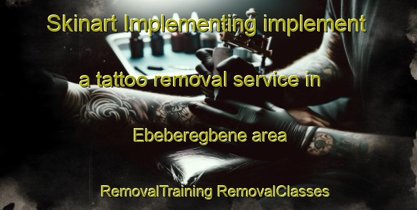 Skinart Implementing implement a tattoo removal service in Ebeberegbene area | #RemovalTraining #RemovalClasses #SkinartTraining-Nigeria