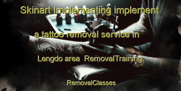 Skinart Implementing implement a tattoo removal service in Lengdo area | RemovalTraining | RemovalClasses | SkinartTraining-Nigeria