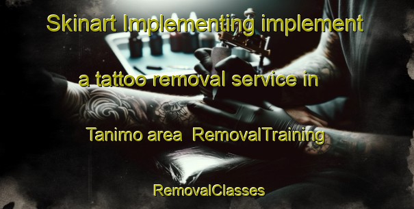 Skinart Implementing implement a tattoo removal service in Tanimo area | RemovalTraining | RemovalClasses | SkinartTraining-Nigeria