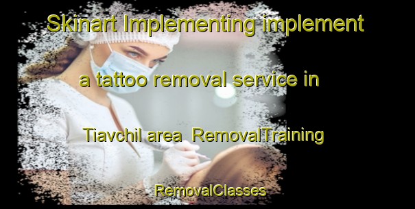Skinart Implementing implement a tattoo removal service in Tiavchil area | RemovalTraining | RemovalClasses | SkinartTraining-Nigeria