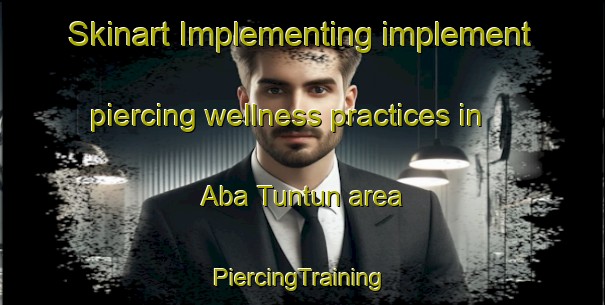 Skinart Implementing implement piercing wellness practices in Aba Tuntun area | #PiercingTraining #PiercingClasses #SkinartTraining-Nigeria