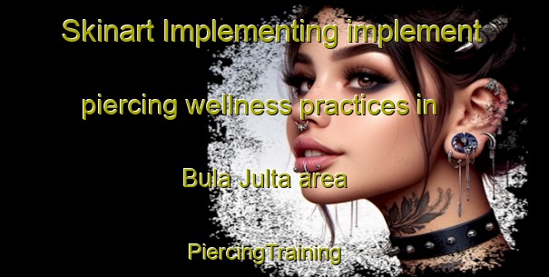 Skinart Implementing implement piercing wellness practices in Bula Julta area | PiercingTraining | PiercingClasses | SkinartTraining-Nigeria