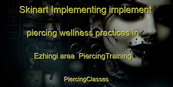 Skinart Implementing implement piercing wellness practices in Ezhingi area | #PiercingTraining #PiercingClasses #SkinartTraining-Nigeria