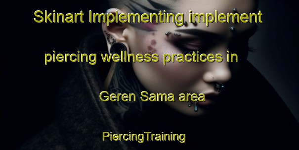 Skinart Implementing implement piercing wellness practices in Geren Sama area | PiercingTraining | PiercingClasses | SkinartTraining-Nigeria