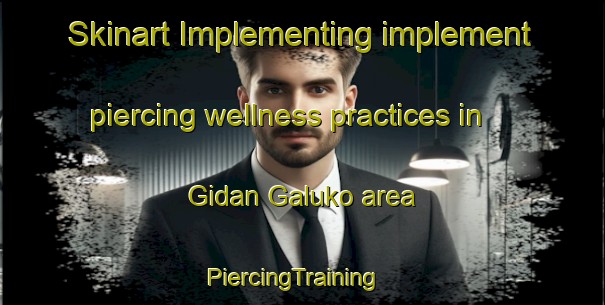 Skinart Implementing implement piercing wellness practices in Gidan Galuko area | PiercingTraining | PiercingClasses | SkinartTraining-Nigeria