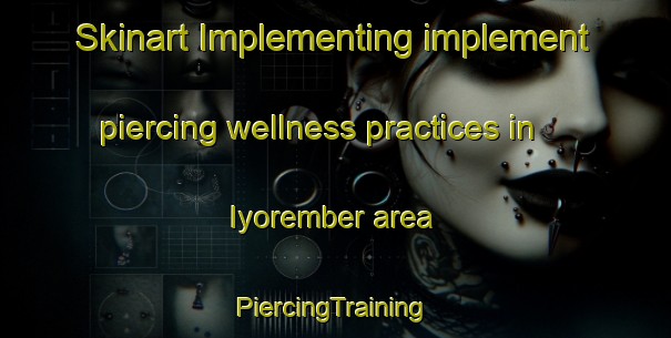 Skinart Implementing implement piercing wellness practices in Iyorember area | #PiercingTraining #PiercingClasses #SkinartTraining-Nigeria