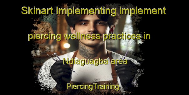 Skinart Implementing implement piercing wellness practices in Ndiaguagba area | #PiercingTraining #PiercingClasses #SkinartTraining-Nigeria