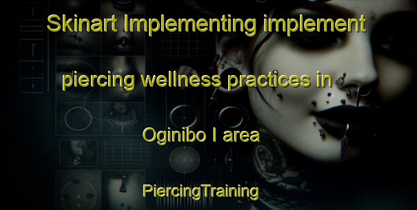 Skinart Implementing implement piercing wellness practices in Oginibo I area | PiercingTraining | PiercingClasses | SkinartTraining-Nigeria