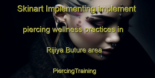 Skinart Implementing implement piercing wellness practices in Rijiya Buture area | PiercingTraining | PiercingClasses | SkinartTraining-Nigeria