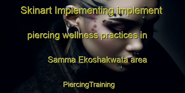 Skinart Implementing implement piercing wellness practices in Samma Ekoshakwata area | PiercingTraining | PiercingClasses | SkinartTraining-Nigeria