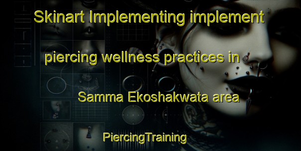 Skinart Implementing implement piercing wellness practices in Samma Ekoshakwata area | PiercingTraining | PiercingClasses | SkinartTraining-Nigeria