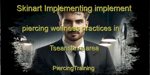 Skinart Implementing implement piercing wellness practices in Tseanshiva area | #PiercingTraining #PiercingClasses #SkinartTraining-Nigeria