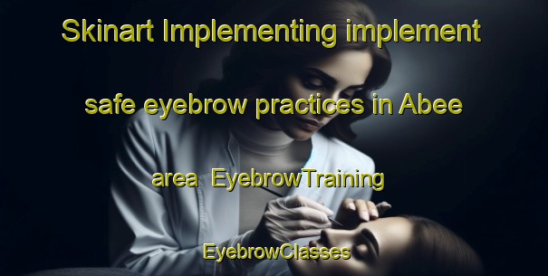 Skinart Implementing implement safe eyebrow practices in Abee area | EyebrowTraining | EyebrowClasses | SkinartTraining-Nigeria