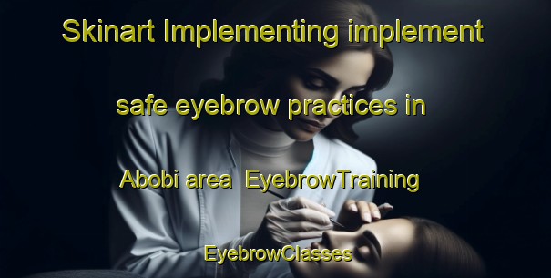 Skinart Implementing implement safe eyebrow practices in Abobi area | EyebrowTraining | EyebrowClasses | SkinartTraining-Nigeria