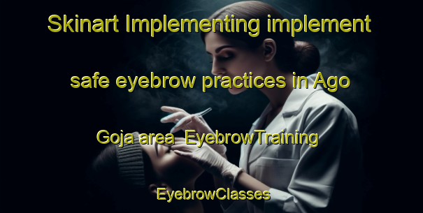 Skinart Implementing implement safe eyebrow practices in Ago Goja area | EyebrowTraining | EyebrowClasses | SkinartTraining-Nigeria