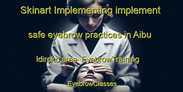 Skinart Implementing implement safe eyebrow practices in Aibu Idiroko area | EyebrowTraining | EyebrowClasses | SkinartTraining-Nigeria