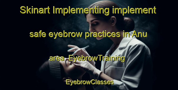 Skinart Implementing implement safe eyebrow practices in Anu area | EyebrowTraining | EyebrowClasses | SkinartTraining-Nigeria