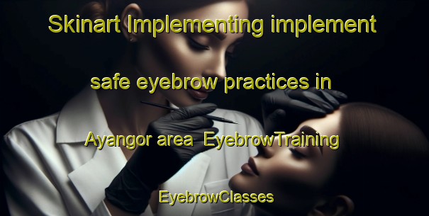 Skinart Implementing implement safe eyebrow practices in Ayangor area | EyebrowTraining | EyebrowClasses | SkinartTraining-Nigeria