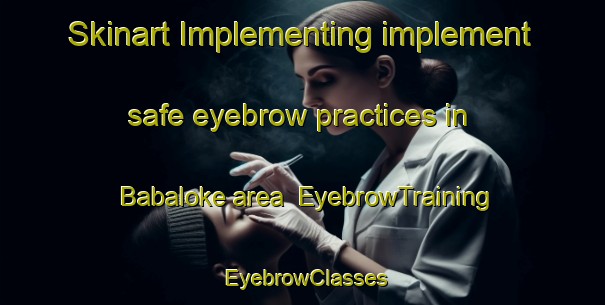 Skinart Implementing implement safe eyebrow practices in Babaloke area | EyebrowTraining | EyebrowClasses | SkinartTraining-Nigeria