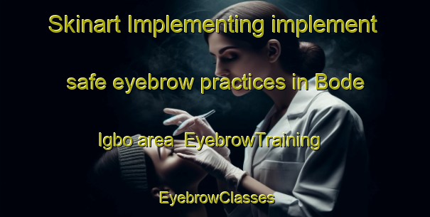 Skinart Implementing implement safe eyebrow practices in Bode Igbo area | EyebrowTraining | EyebrowClasses | SkinartTraining-Nigeria