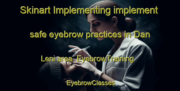 Skinart Implementing implement safe eyebrow practices in Dan Leni area | EyebrowTraining | EyebrowClasses | SkinartTraining-Nigeria