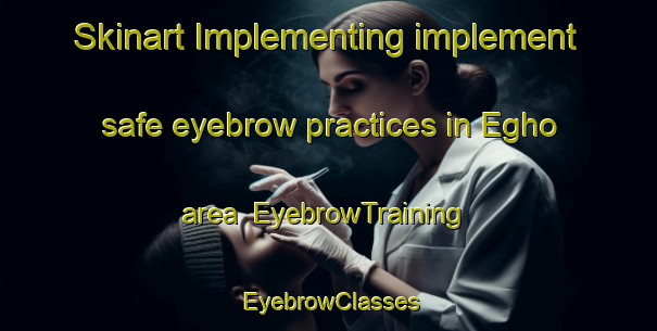 Skinart Implementing implement safe eyebrow practices in Egho area | EyebrowTraining | EyebrowClasses | SkinartTraining-Nigeria