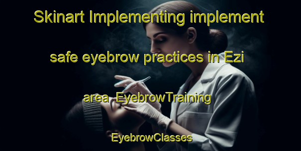 Skinart Implementing implement safe eyebrow practices in Ezi area | EyebrowTraining | EyebrowClasses | SkinartTraining-Nigeria
