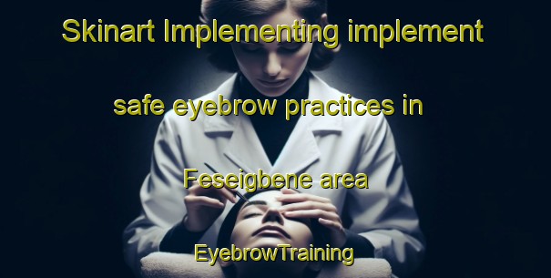 Skinart Implementing implement safe eyebrow practices in Feseigbene area | EyebrowTraining | EyebrowClasses | SkinartTraining-Nigeria