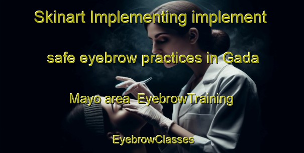 Skinart Implementing implement safe eyebrow practices in Gada Mayo area | EyebrowTraining | EyebrowClasses | SkinartTraining-Nigeria