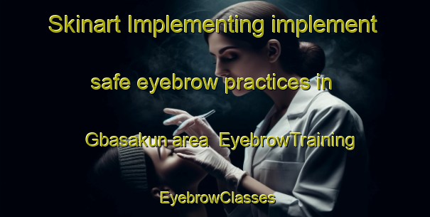 Skinart Implementing implement safe eyebrow practices in Gbasakun area | EyebrowTraining | EyebrowClasses | SkinartTraining-Nigeria