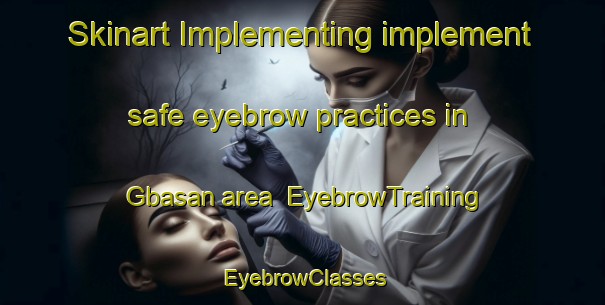 Skinart Implementing implement safe eyebrow practices in Gbasan area | EyebrowTraining | EyebrowClasses | SkinartTraining-Nigeria