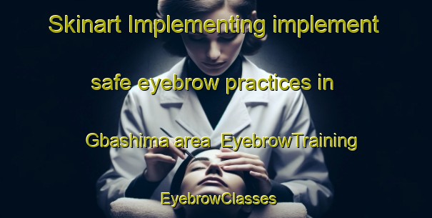 Skinart Implementing implement safe eyebrow practices in Gbashima area | EyebrowTraining | EyebrowClasses | SkinartTraining-Nigeria