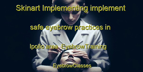 Skinart Implementing implement safe eyebrow practices in Ipollo area | EyebrowTraining | EyebrowClasses | SkinartTraining-Nigeria