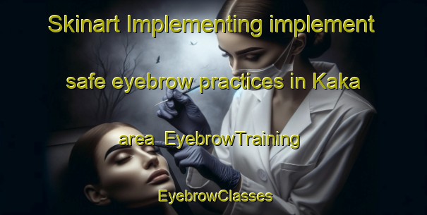 Skinart Implementing implement safe eyebrow practices in Kaka area | EyebrowTraining | EyebrowClasses | SkinartTraining-Nigeria