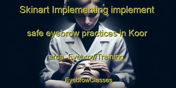 Skinart Implementing implement safe eyebrow practices in Koor area | EyebrowTraining | EyebrowClasses | SkinartTraining-Nigeria