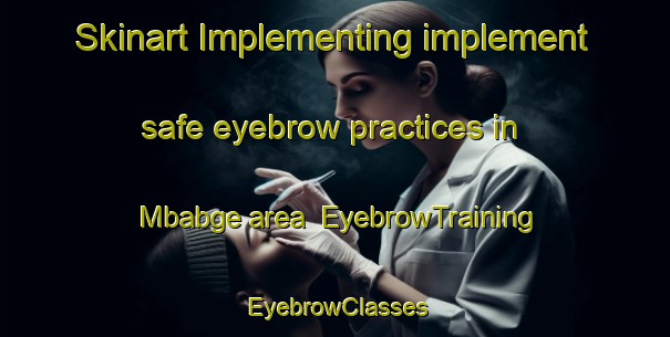 Skinart Implementing implement safe eyebrow practices in Mbabge area | EyebrowTraining | EyebrowClasses | SkinartTraining-Nigeria