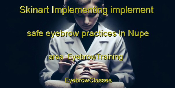 Skinart Implementing implement safe eyebrow practices in Nupe area | EyebrowTraining | EyebrowClasses | SkinartTraining-Nigeria