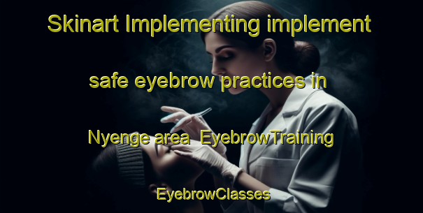 Skinart Implementing implement safe eyebrow practices in Nyenge area | EyebrowTraining | EyebrowClasses | SkinartTraining-Nigeria