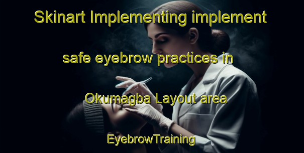 Skinart Implementing implement safe eyebrow practices in Okumagba Layout area | EyebrowTraining | EyebrowClasses | SkinartTraining-Nigeria