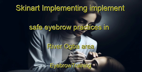 Skinart Implementing implement safe eyebrow practices in River Ogba area | EyebrowTraining | EyebrowClasses | SkinartTraining-Nigeria