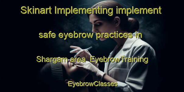 Skinart Implementing implement safe eyebrow practices in Shargam area | EyebrowTraining | EyebrowClasses | SkinartTraining-Nigeria