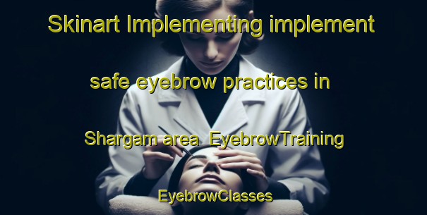 Skinart Implementing implement safe eyebrow practices in Shargam area | EyebrowTraining | EyebrowClasses | SkinartTraining-Nigeria