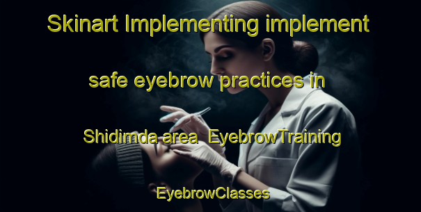Skinart Implementing implement safe eyebrow practices in Shidimda area | EyebrowTraining | EyebrowClasses | SkinartTraining-Nigeria