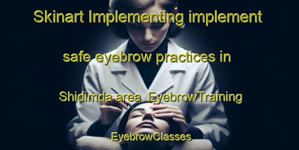 Skinart Implementing implement safe eyebrow practices in Shidimda area | EyebrowTraining | EyebrowClasses | SkinartTraining-Nigeria