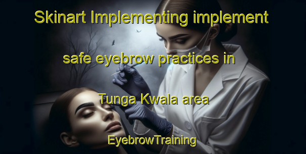 Skinart Implementing implement safe eyebrow practices in Tunga Kwala area | EyebrowTraining | EyebrowClasses | SkinartTraining-Nigeria