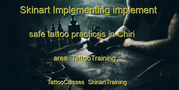 Skinart Implementing implement safe tattoo practices in Chiri area | TattooTraining | TattooClasses | SkinartTraining-Nigeria