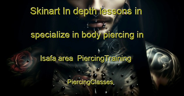 Skinart In-depth lessons in specialize in body piercing in Isafa area | PiercingTraining | PiercingClasses | SkinartTraining-Nigeria