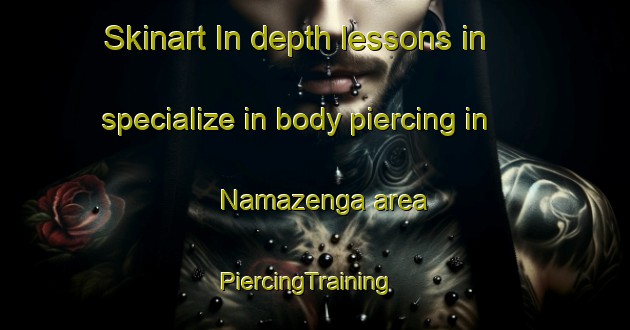 Skinart In-depth lessons in specialize in body piercing in Namazenga area | PiercingTraining | PiercingClasses | SkinartTraining-Nigeria