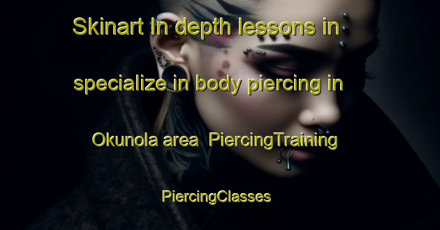 Skinart In-depth lessons in specialize in body piercing in Okunola area | PiercingTraining | PiercingClasses | SkinartTraining-Nigeria